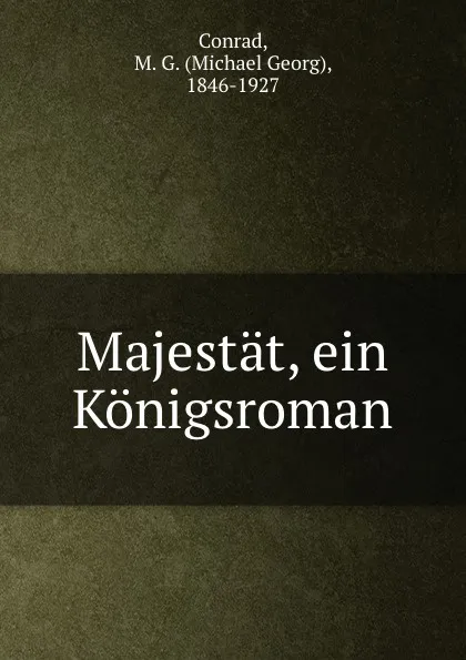 Обложка книги Majestat, ein Konigsroman, Michael Georg Conrad