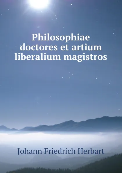 Обложка книги Philosophiae doctores et artium liberalium magistros, Herbart Johann Friedrich