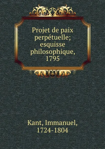 Обложка книги Projet de paix perpetuelle; esquisse philosophique, 1795, Immanuel Kant