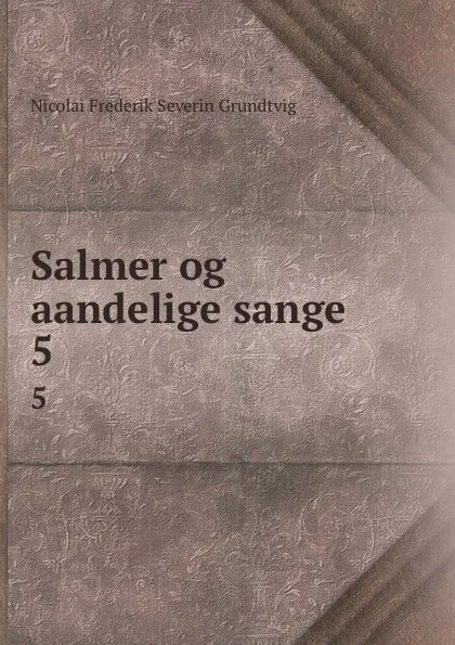 Обложка книги Salmer og aandelige sange. 5, N. F. S. Grundtvig