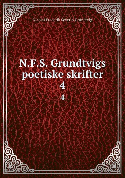 Обложка книги N.F.S. Grundtvigs poetiske skrifter. 4, N. F. S. Grundtvig
