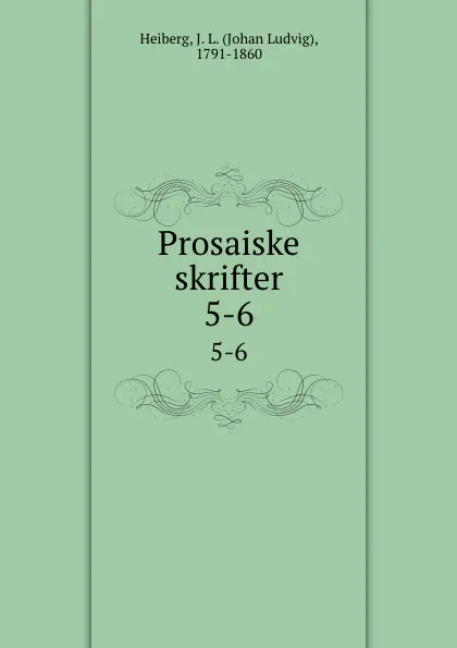 Обложка книги Prosaiske skrifter. 5-6, Johan Ludvig Heiberg