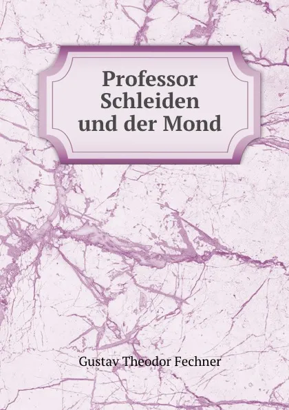 Обложка книги Professor Schleiden und der Mond., Fechner Gustav Theodor