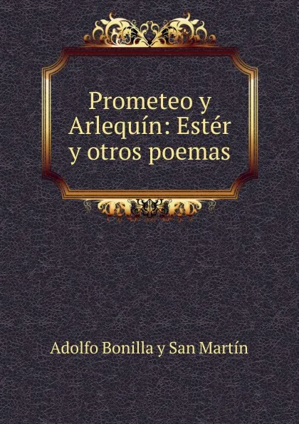 Обложка книги Prometeo y Arlequin: Ester y otros poemas, Adolfo Bonilla y San Martín