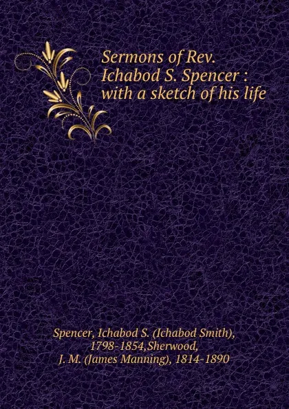 Обложка книги Sermons of Rev. Ichabod S. Spencer : with a sketch of his life, Ichabod Smith Spencer