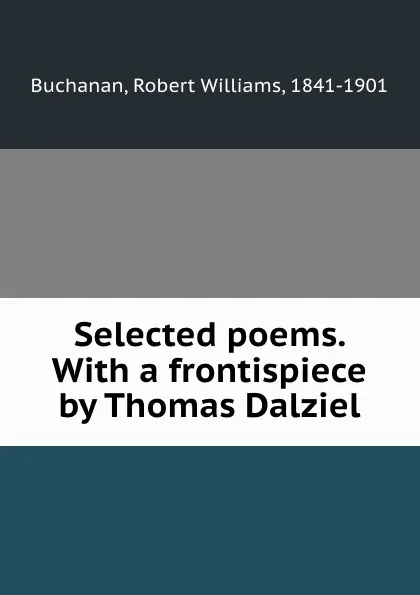 Обложка книги Selected poems. With a frontispiece by Thomas Dalziel, Robert Williams Buchanan