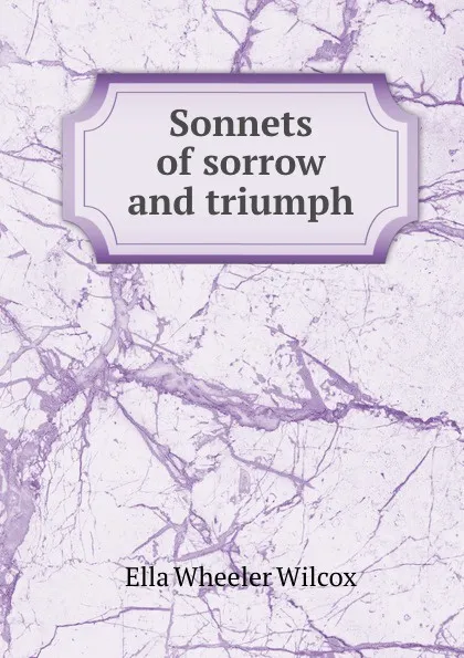 Обложка книги Sonnets of sorrow and triumph, Ella Wheeler Wilcox