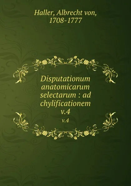 Обложка книги Disputationum anatomicarum selectarum : ad chylificationem. v.4, Albrecht von Haller