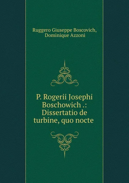 Обложка книги P. Rogerii Josephi Boschowich .: Dissertatio de turbine, quo nocte ., Ruggero Giuseppe Boscovich