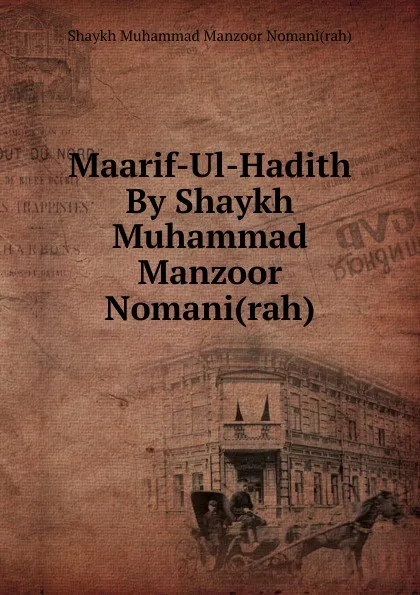 Обложка книги Maarif-Ul-Hadith By Shaykh Muhammad Manzoor Nomani(rah), Shaykh Muhammad Manzoor Nomani rah