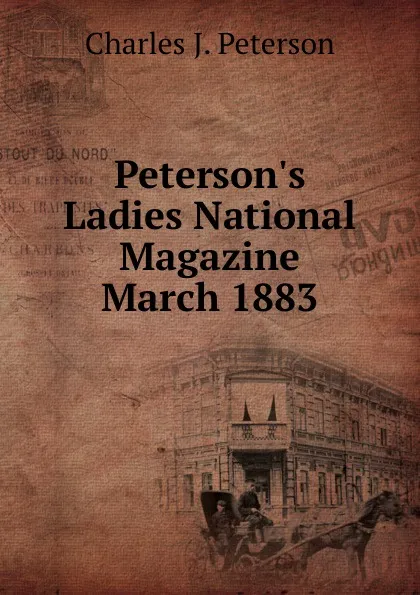 Обложка книги Peterson.s Ladies National Magazine March 1883, Charles J. Peterson