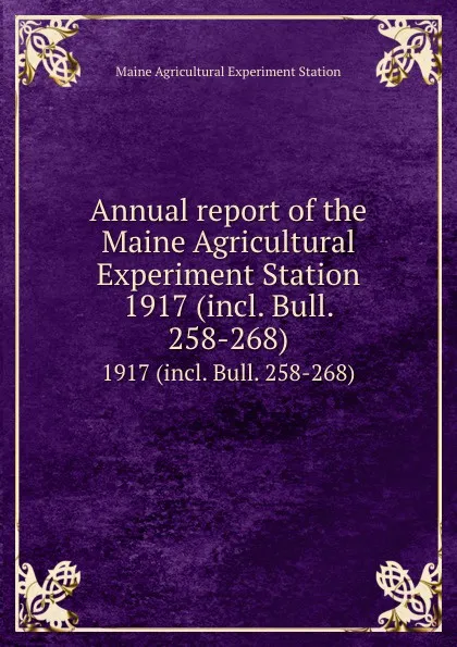 Обложка книги Annual report of the Maine Agricultural Experiment Station. 1917 (incl. Bull. 258-268), Maine Agricultural Experiment Station