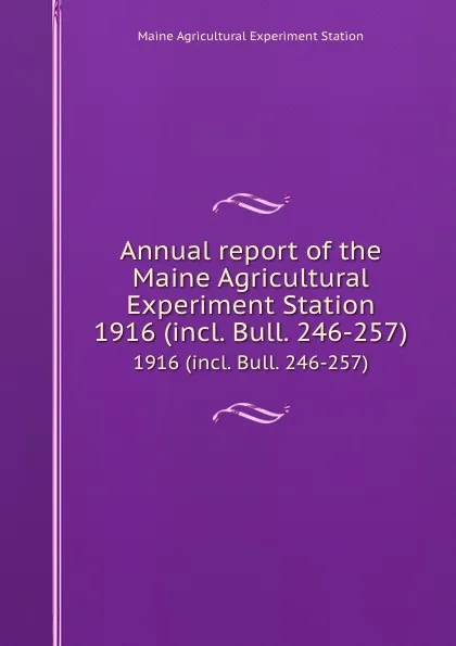 Обложка книги Annual report of the Maine Agricultural Experiment Station. 1916 (incl. Bull. 246-257), Maine Agricultural Experiment Station