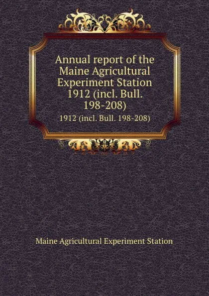 Обложка книги Annual report of the Maine Agricultural Experiment Station. 1912 (incl. Bull. 198-208), Maine Agricultural Experiment Station