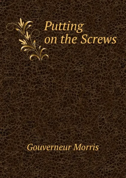 Обложка книги Putting on the Screws, Gouverneur Morris