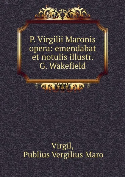 Обложка книги P. Virgilii Maronis opera: emendabat et notulis illustr. G. Wakefield, Publius Vergilius Maro Virgil