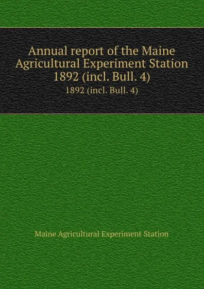 Обложка книги Annual report of the Maine Agricultural Experiment Station. 1892 (incl. Bull. 4), Maine Agricultural Experiment Station