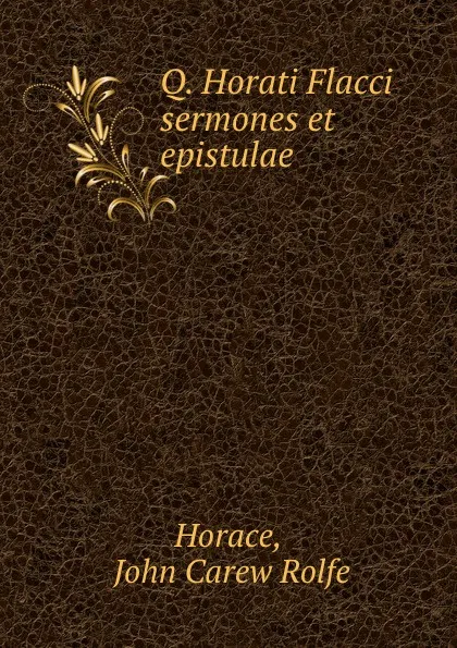 Обложка книги Q. Horati Flacci sermones et epistulae, John Carew Rolfe Horace