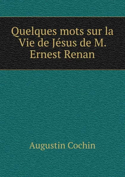 Обложка книги Quelques mots sur la Vie de Jesus de M. Ernest Renan, Augustin Cochin