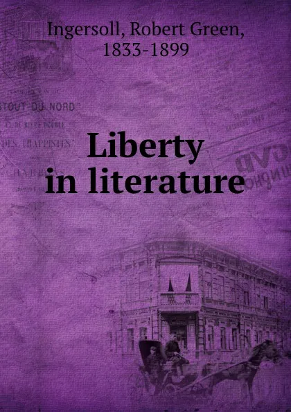 Обложка книги Liberty in literature, Robert Green Ingersoll