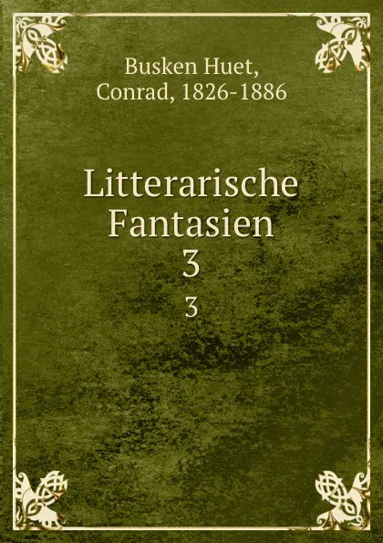 Обложка книги Litterarische Fantasien. 3, Busken Huet