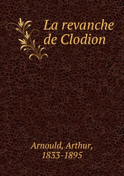 Обложка книги La revanche de Clodion, Arthur Arnould