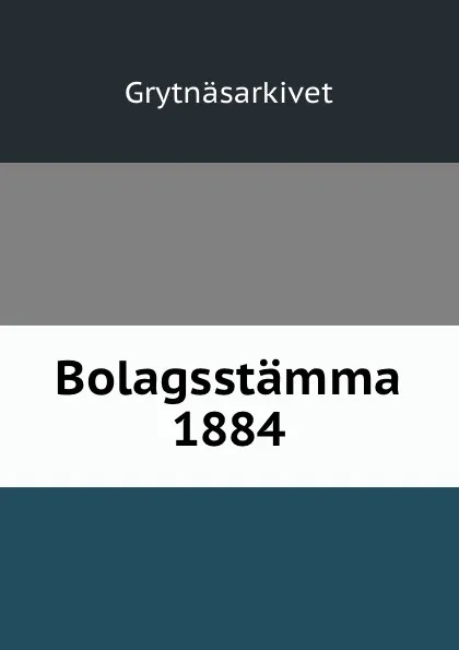 Обложка книги Bolagsstamma 1884, Grytnäsarkivet