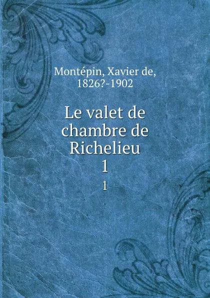 Обложка книги Le valet de chambre de Richelieu. 1, Xavier de Montepin