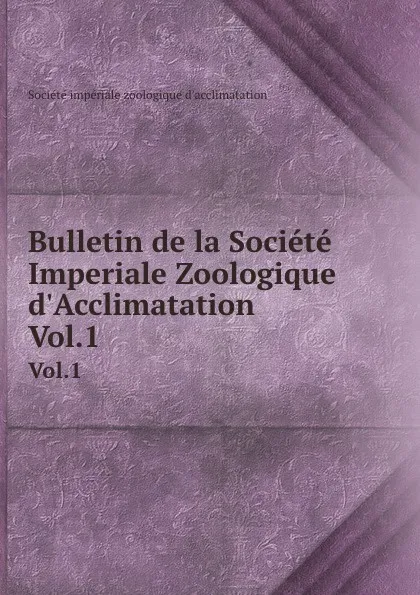 Обложка книги Bulletin de la Societe Imperiale Zoologique d.Acclimatation. Vol.1, 