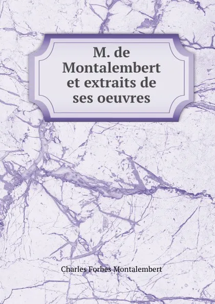 Обложка книги M. de Montalembert et extraits de ses oeuvres, Montalembert Charles Forbes