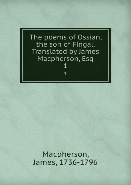 Обложка книги The poems of Ossian, the son of Fingal. Translated by James Macpherson, Esq. 1, James Macpherson