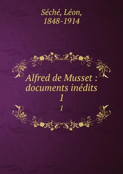 Обложка книги Alfred de Musset : documents inedits. 1, Léon Séché