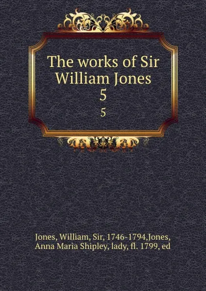 Обложка книги The works of Sir William Jones. 5, William Jones