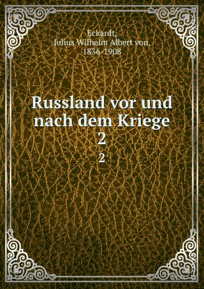 Обложка книги Russland vor und nach dem Kriege. 2, Julius Wilhelm Albert von Eckardt