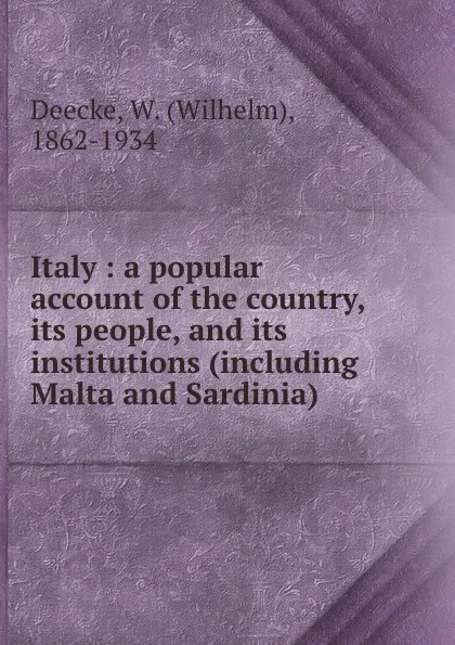 Обложка книги Italy : a popular account of the country, its people, and its institutions (including Malta and Sardinia), Wilhelm Deecke