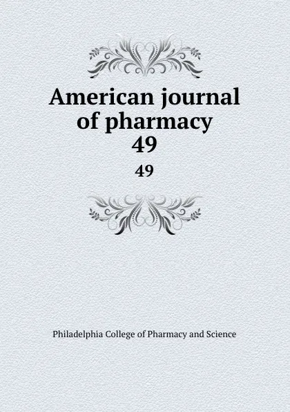 Обложка книги American journal of pharmacy. 49, Philadelphia College of Pharmacy and Science