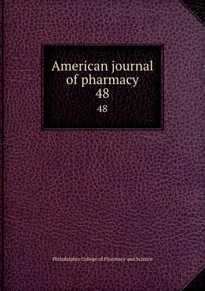 Обложка книги American journal of pharmacy. 48, Philadelphia College of Pharmacy and Science