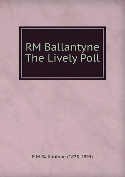 Обложка книги RM Ballantyne The Lively Poll, R. M. Ballantyne