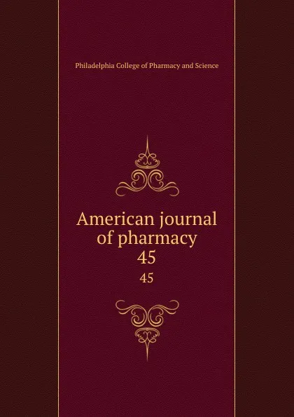 Обложка книги American journal of pharmacy. 45, Philadelphia College of Pharmacy and Science