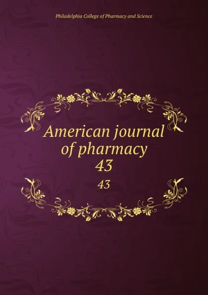 Обложка книги American journal of pharmacy. 43, Philadelphia College of Pharmacy and Science