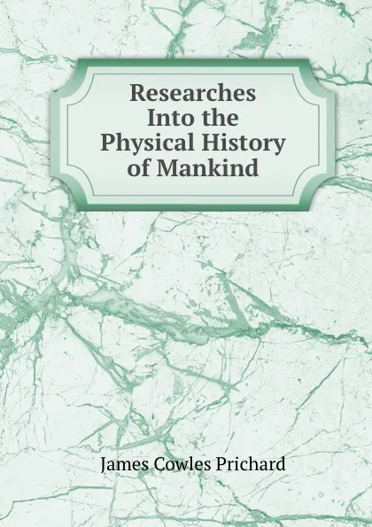 Обложка книги Researches Into the Physical History of Mankind, James Cowles Prichard