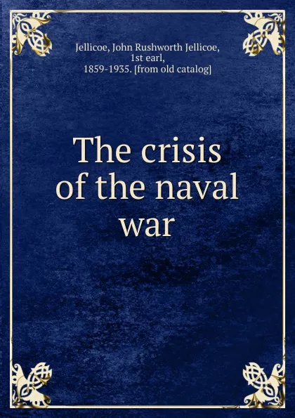 Обложка книги The crisis of the naval war, John Rushworth Jellicoe