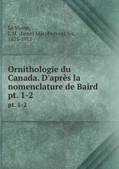 Обложка книги Ornithologie du Canada. D.apres la nomenclature de Baird. pt. 1-2, James Macpherson le Moine