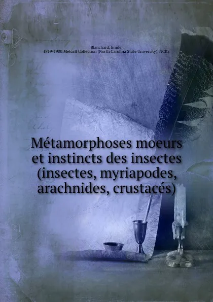 Обложка книги Metamorphoses moeurs et instincts des insectes (insectes, myriapodes, arachnides, crustaces), Emile Blanchard