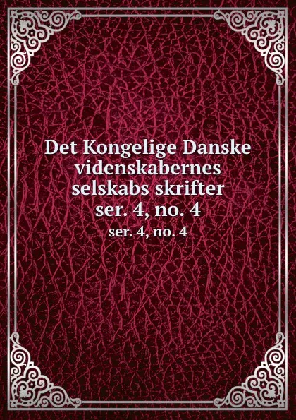 Обложка книги Det Kongelige Danske videnskabernes selskabs skrifter. ser. 4, no. 4, Kongelige Danske videnskabernes selskab