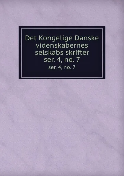 Обложка книги Det Kongelige Danske videnskabernes selskabs skrifter. ser. 4, no. 7, Kongelige Danske videnskabernes selskab