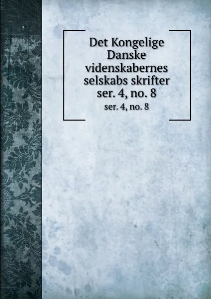 Обложка книги Det Kongelige Danske videnskabernes selskabs skrifter. ser. 4, no. 8, Kongelige Danske videnskabernes selskab