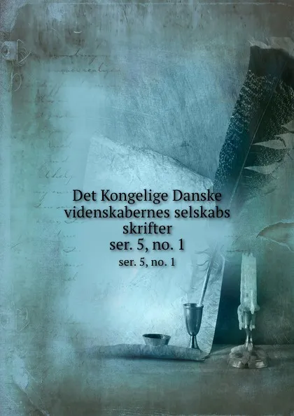 Обложка книги Det Kongelige Danske videnskabernes selskabs skrifter. ser. 5, no. 1, Kongelige Danske videnskabernes selskab