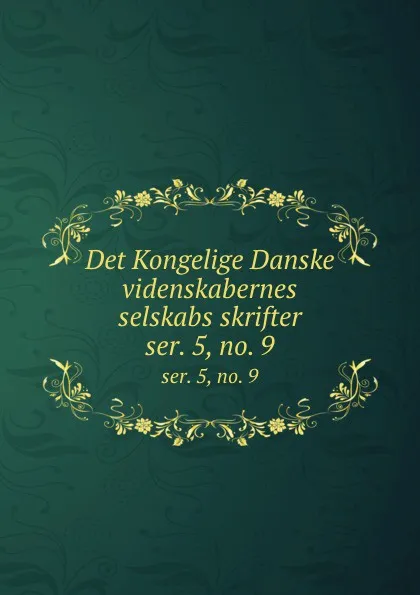 Обложка книги Det Kongelige Danske videnskabernes selskabs skrifter. ser. 5, no. 9, Kongelige Danske videnskabernes selskab