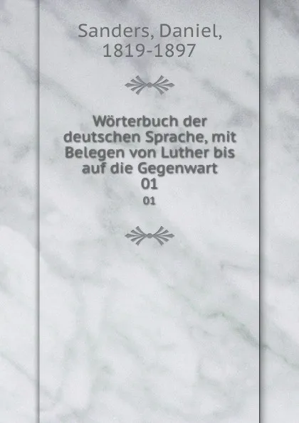 Обложка книги Worterbuch der deutschen Sprache, mit Belegen von Luther bis auf die Gegenwart. 01, Daniel Sanders